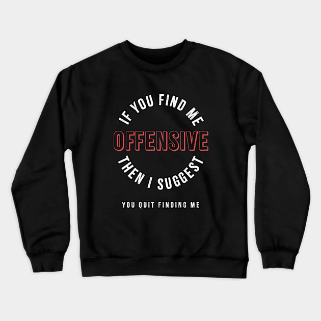 If you find me offensive Quote Crewneck Sweatshirt by aphian